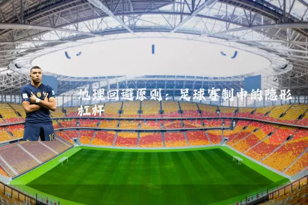 地理回避原则：足球赛制中的隐形杠杆