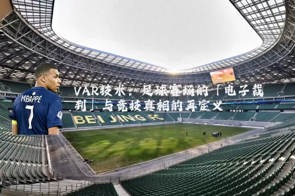 VAR技术：足球赛场的「电子裁判」与竞技真相的再定义