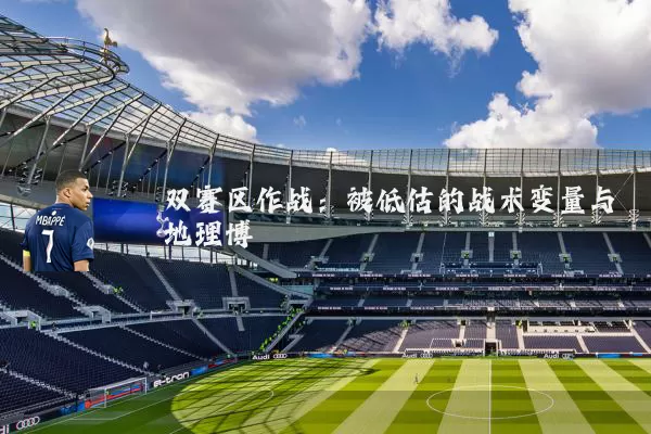 双赛区作战:被低估的战术变量与地理博弈