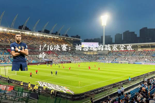 1/16决赛：被忽视的战术分水岭
