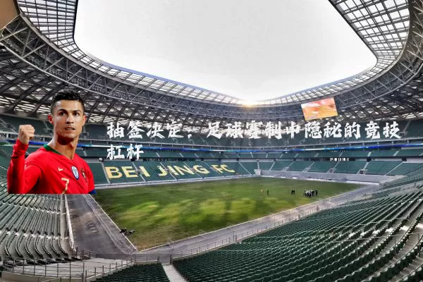 抽签决定:足球赛制中隐秘的竞技杠杆